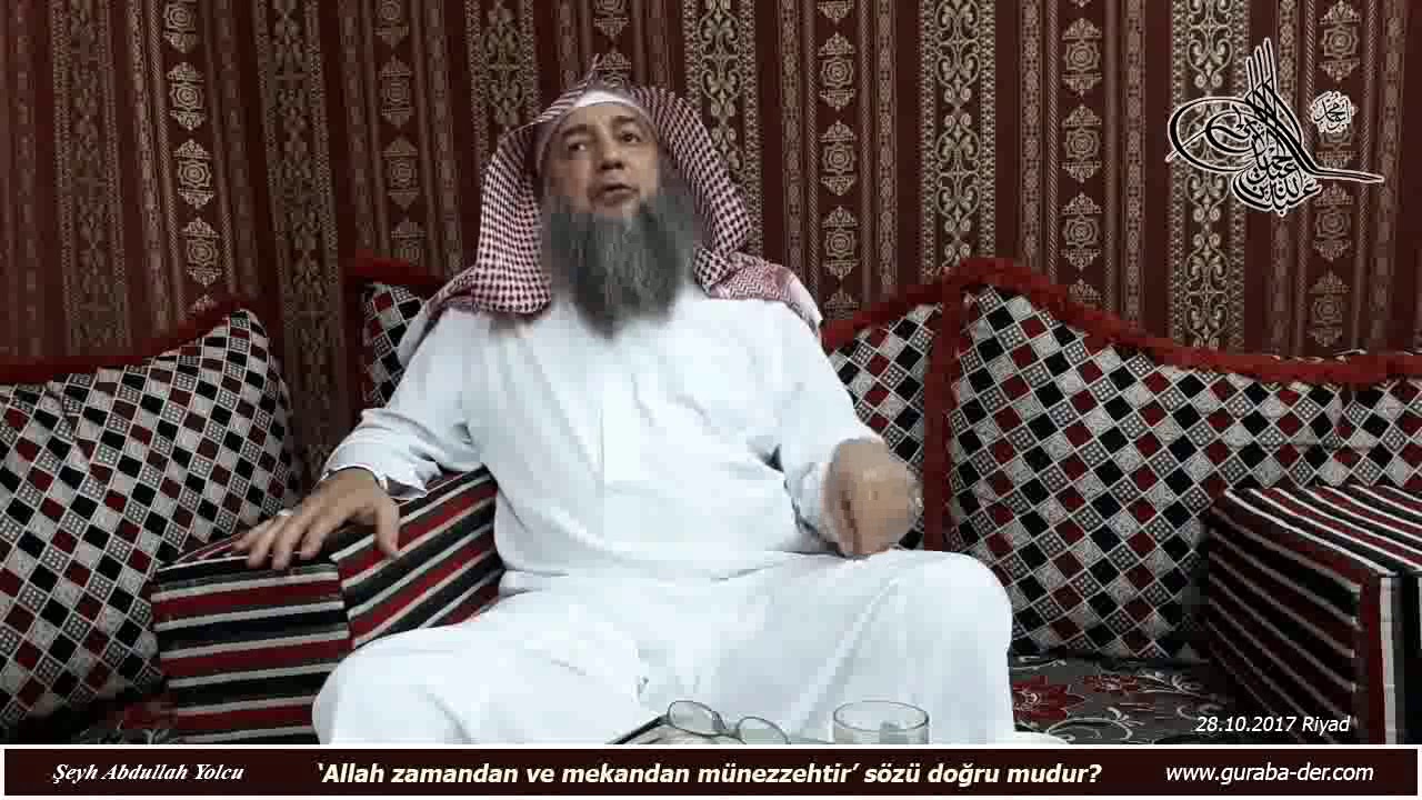 Allah zamandan ve mekandan münezzehtir sözü doğru mudur?  / Şeyh Abdullah Yolcu