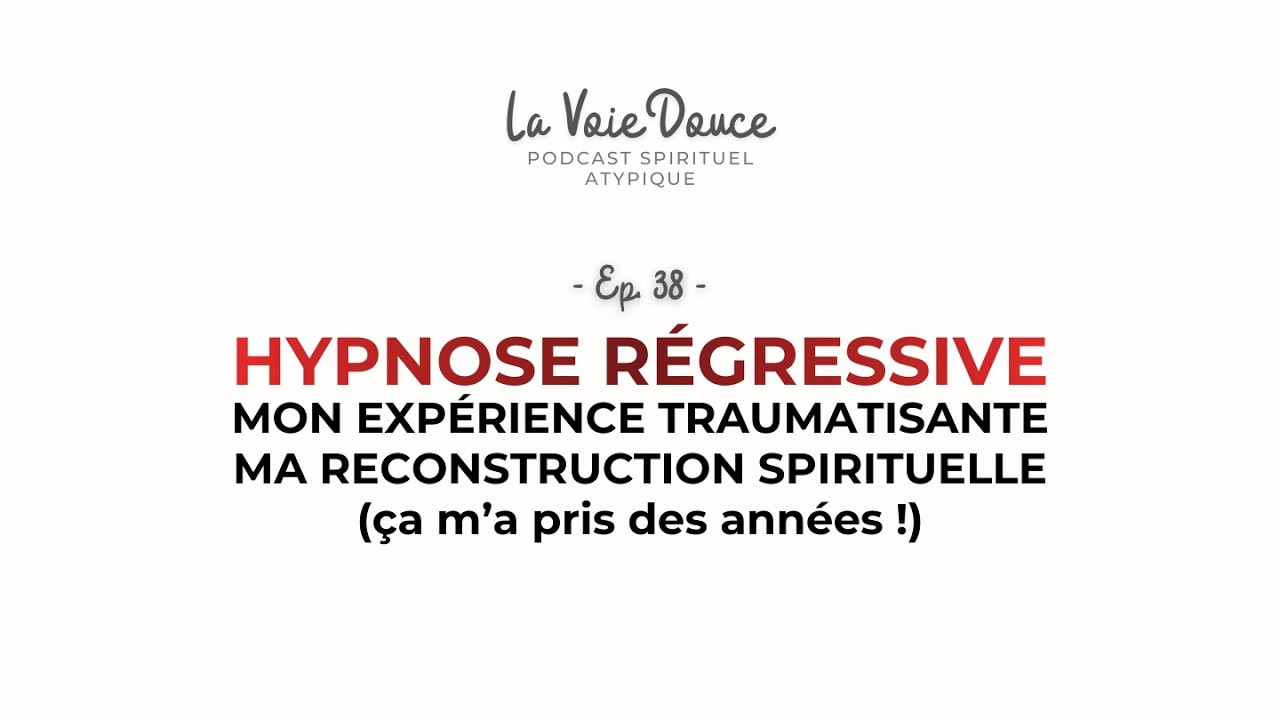 Comment l’hypnose régressive a failli détruire ma spiritualité [Podcast LVD 38] La Voie Douce