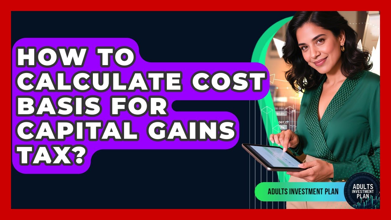 How To Calculate Cost Basis For Capital Gains Tax? - Adults Investment Plan