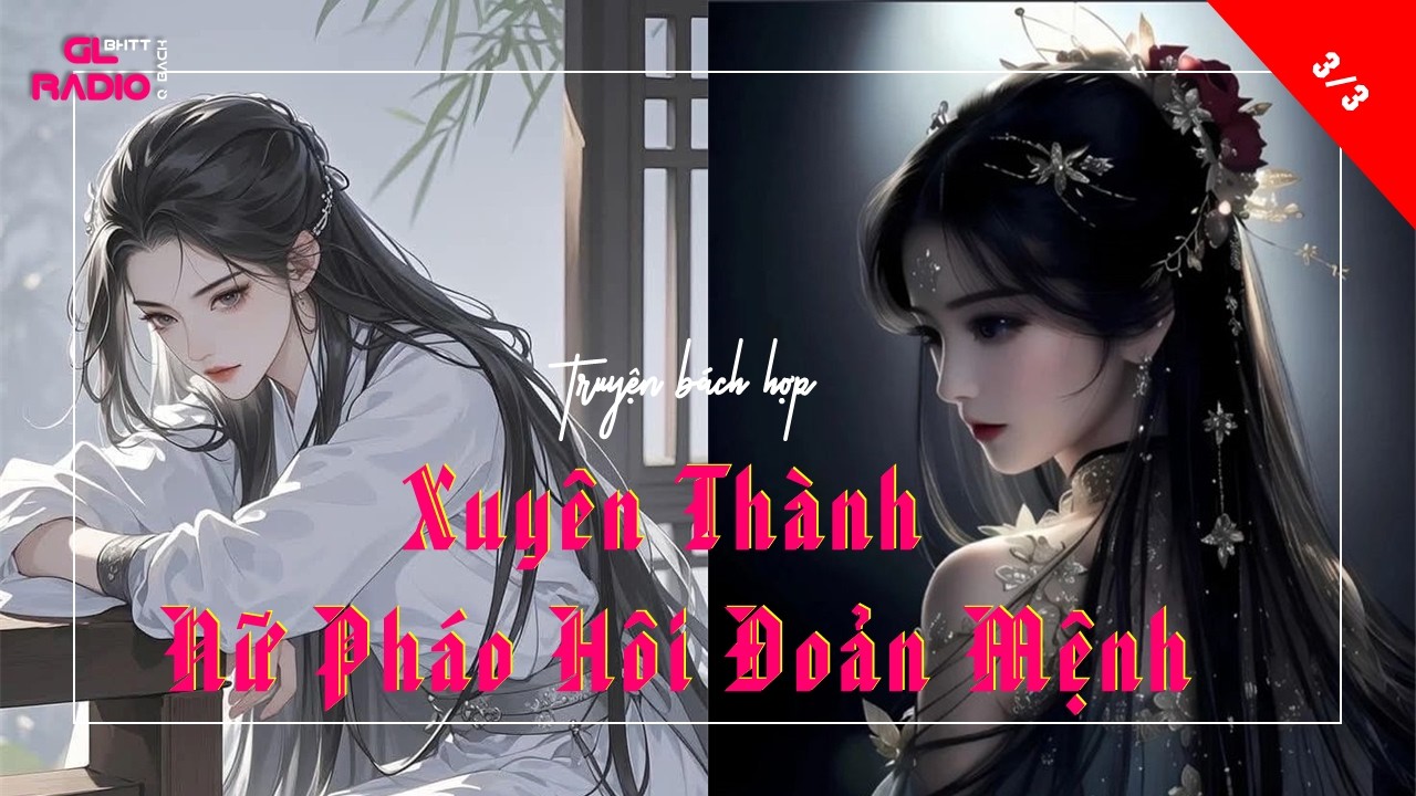 REVIEW - Xuyên Thành Nữ Pháo Hôi Đoản Mệnh - GL RADIO
