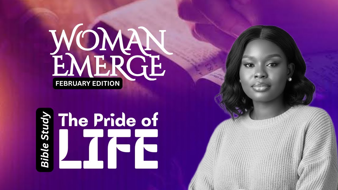 THE PRIDE OF LIFE (B) | BIBLE STUDY | WOMAN EMERGE | FEBRUARY EDITION | SOPHIA KINGSLEY