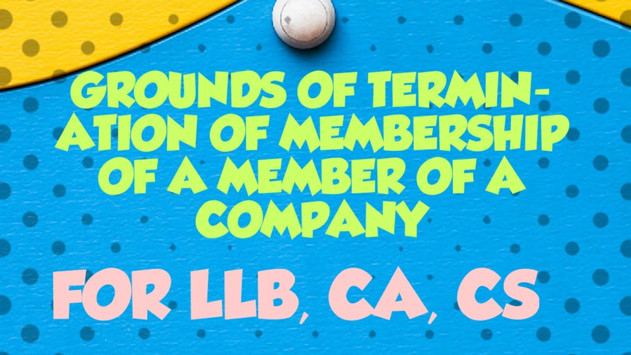 Grounds of Termination of Membership of a member of a Company