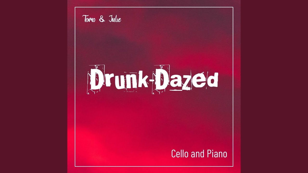 Drunk-Dazed (Cello and Piano Version)