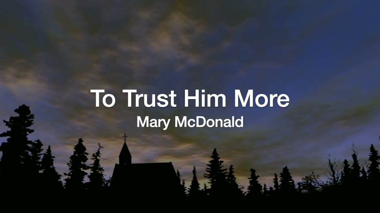 To Trust Him More (Mary McDonald)