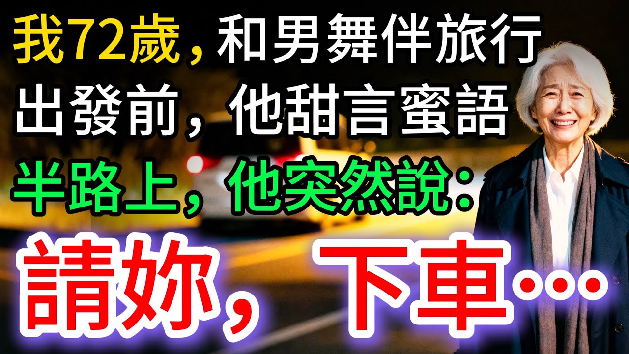 我72歲，和男舞伴自駕旅行，出發前，他甜言蜜語，半路他突然說：妳，下去…