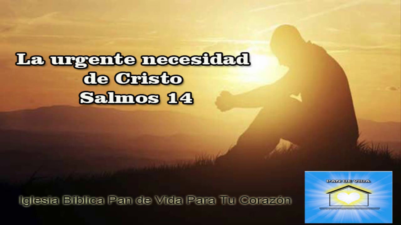 La necesidad urgente de Cristo Salmos 14