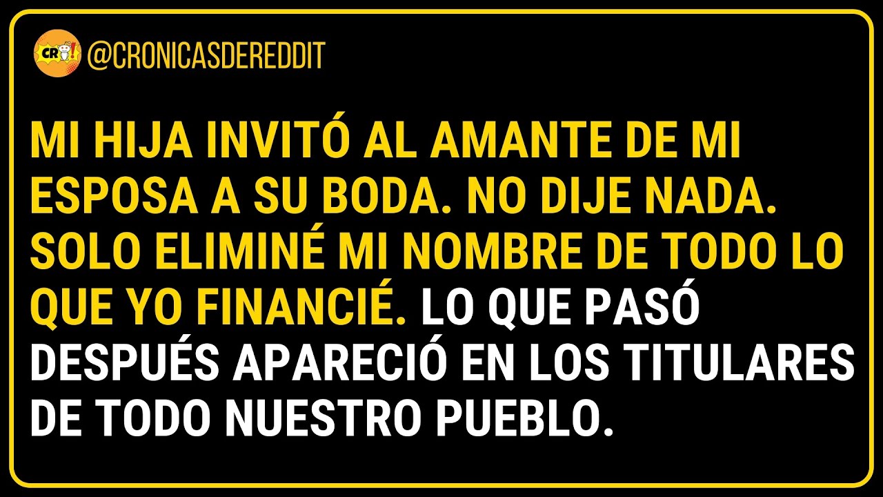Mi HIJA invitó al AMANTE de mi ESPOSA a su BODA. Yo simplemente QUITÉ MI NOMBRE de todo lo que FI...
