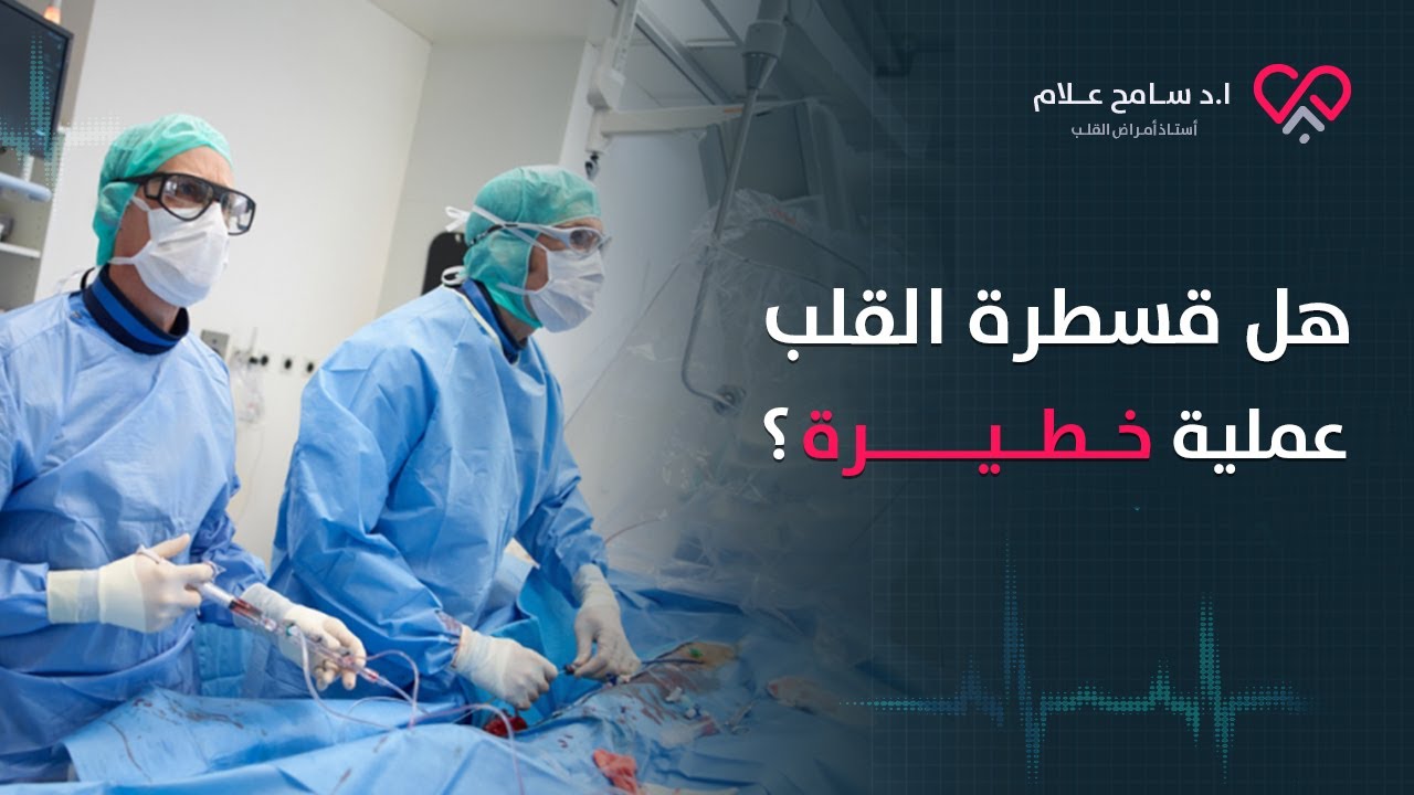 عملية القسطرة (هل خطيرة وتؤدي إلى الوفاة؟) | دكتور سامح علام
