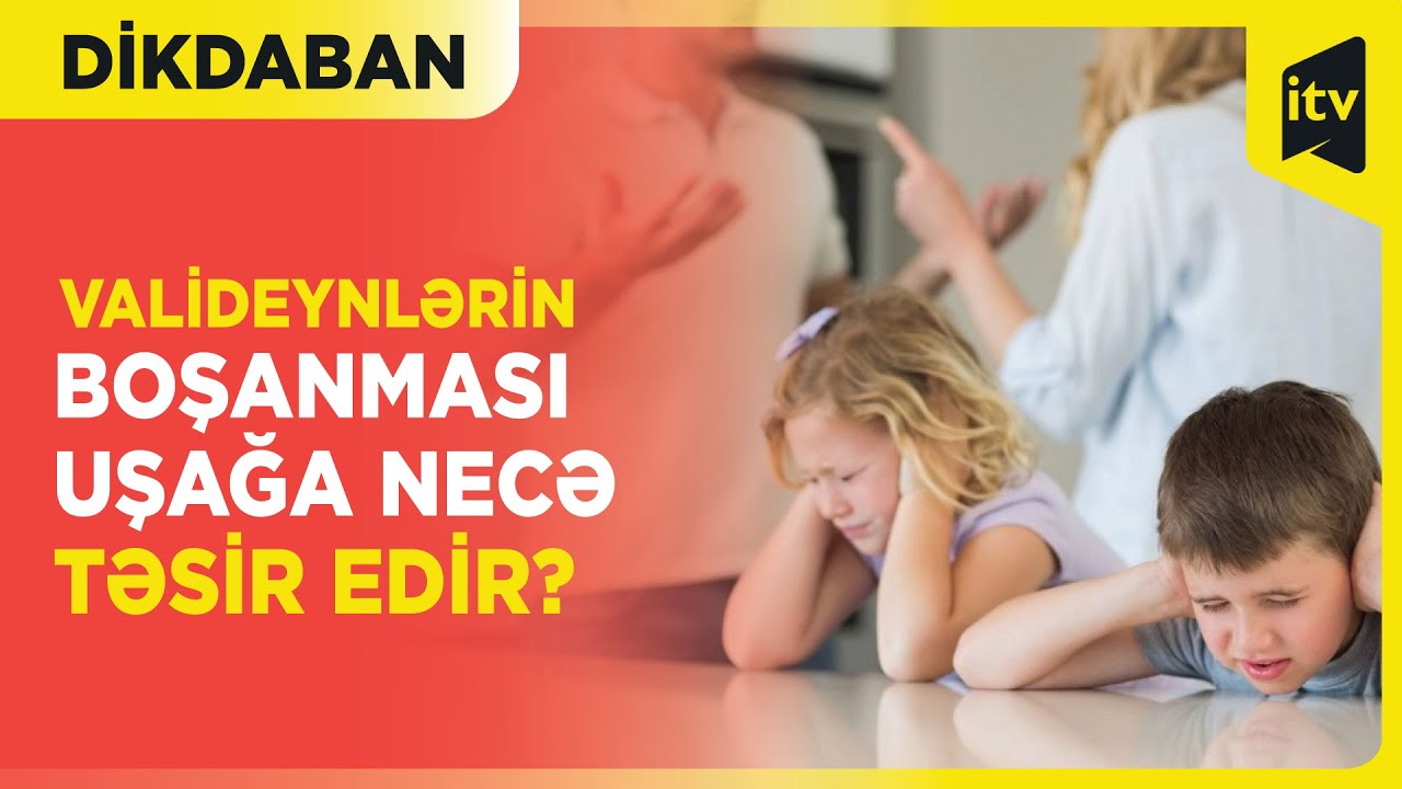 Boşanmanın uşaqlara təsiri | Dikdaban | 07.05.2024