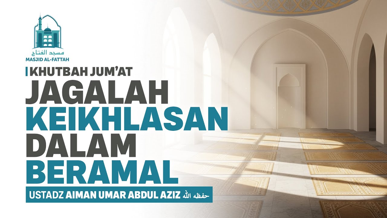 Jagalah Keikhlasan dalam Beramal - Khutbah Jumat - Ustadz Aiman Umar Abdul Aziz