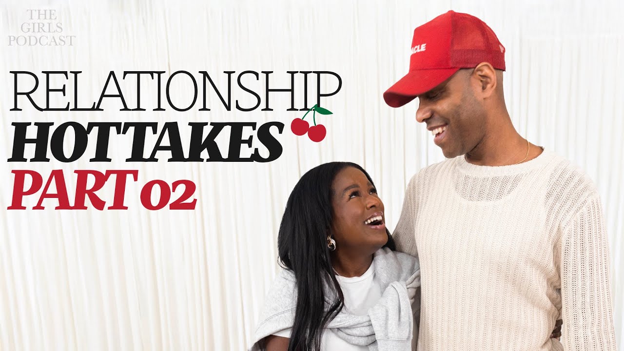 Relationship Hot Takes: Part 2 | The Girls Podcast | Oneka McClellan