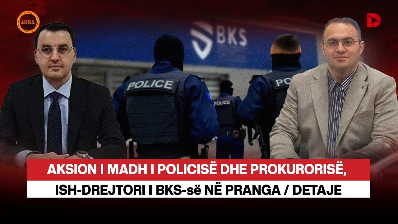 🔴 AKSION I MADH I POLICISË DHE PROKURORISË, ISH-DREJTORI I BSK-së NË PRANGA/ DETAJE