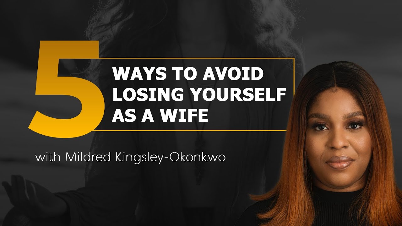 5 WAYS TO AVOID LOSING YOURSELF AS A WIFE | Mildred Kingsley-Okonkwo