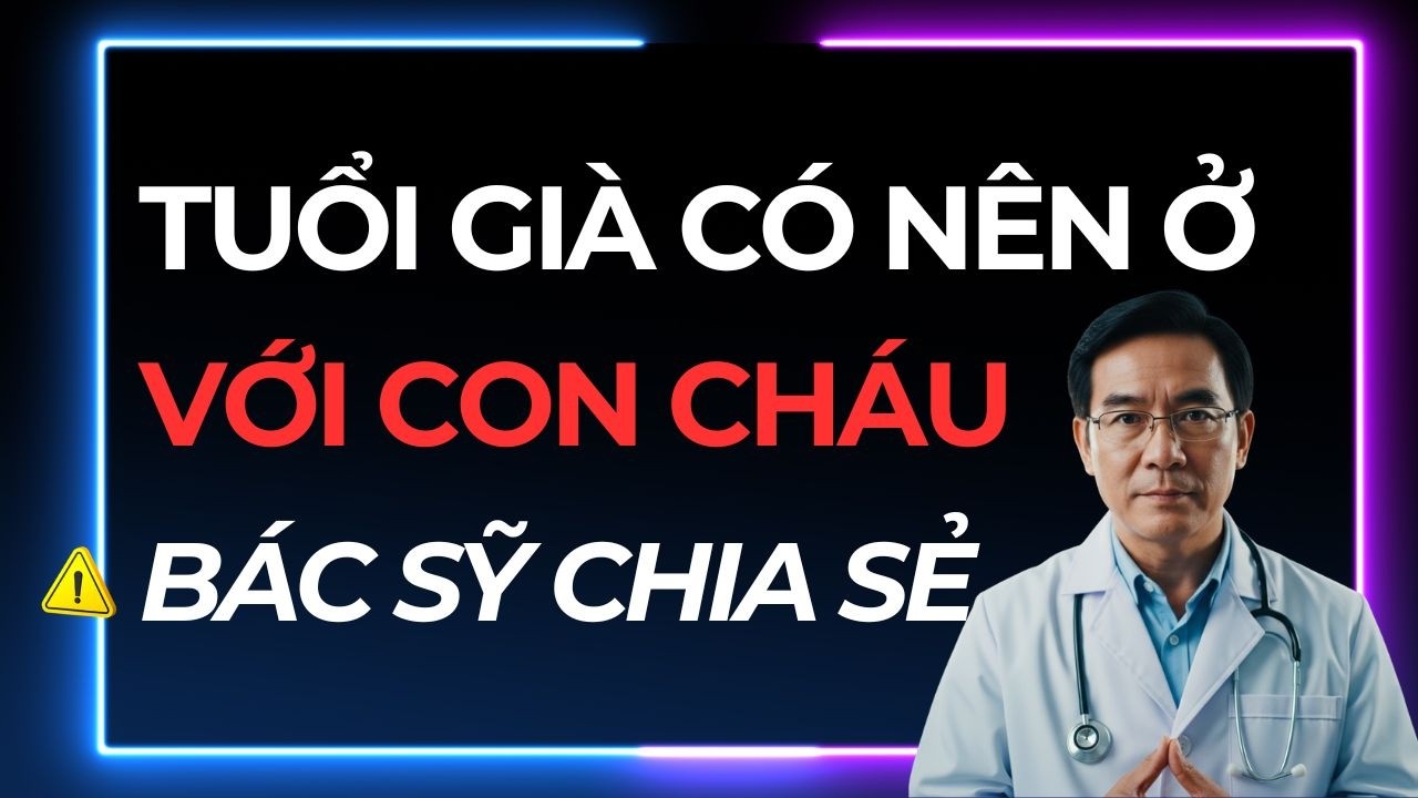 Tuổi Già Có Nên Ở Chung Với Con Cháu? Sự Thật Khiến Nhiều Người 60+ Giật Mình.
