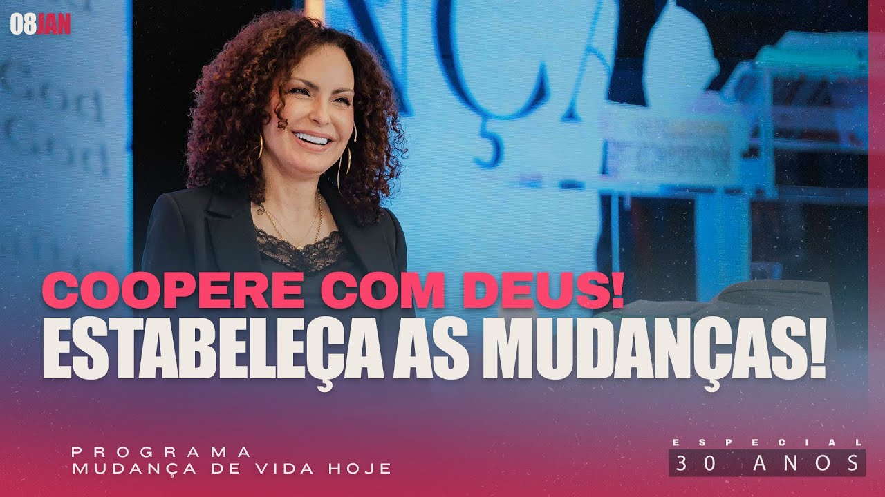 Coopere com Deus! Estabeleça as mudanças! | Mudança de Vida Hoje | 30 anos
