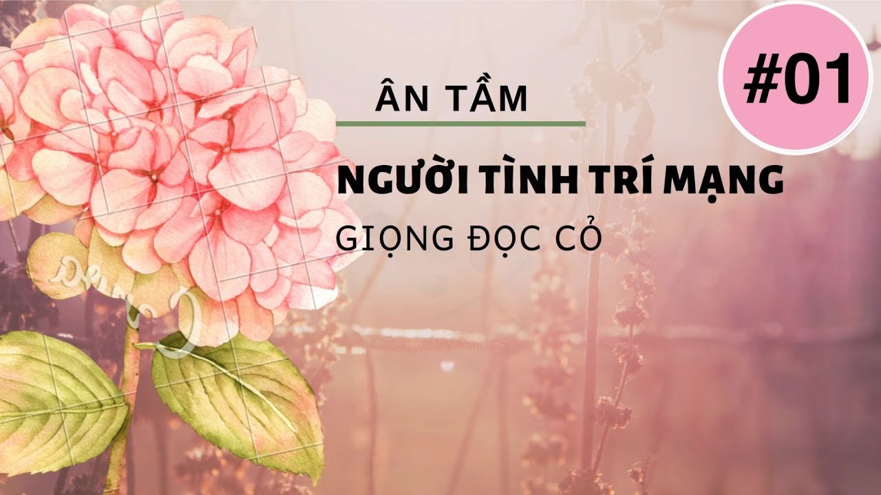 [Giọng Đọc Cỏ] Người Tình Trí Mạng - Ân Tầm - Phần 1
