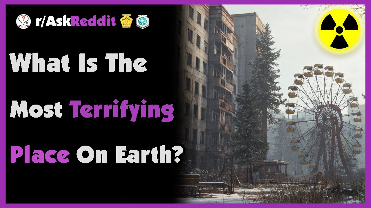 What Is The Most Terrifying Place on Earth?