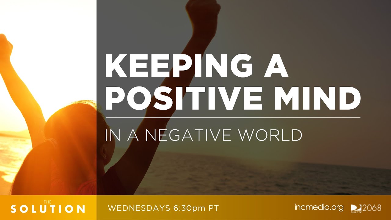 Keeping a Positive Mind in a Negative World | The Solution