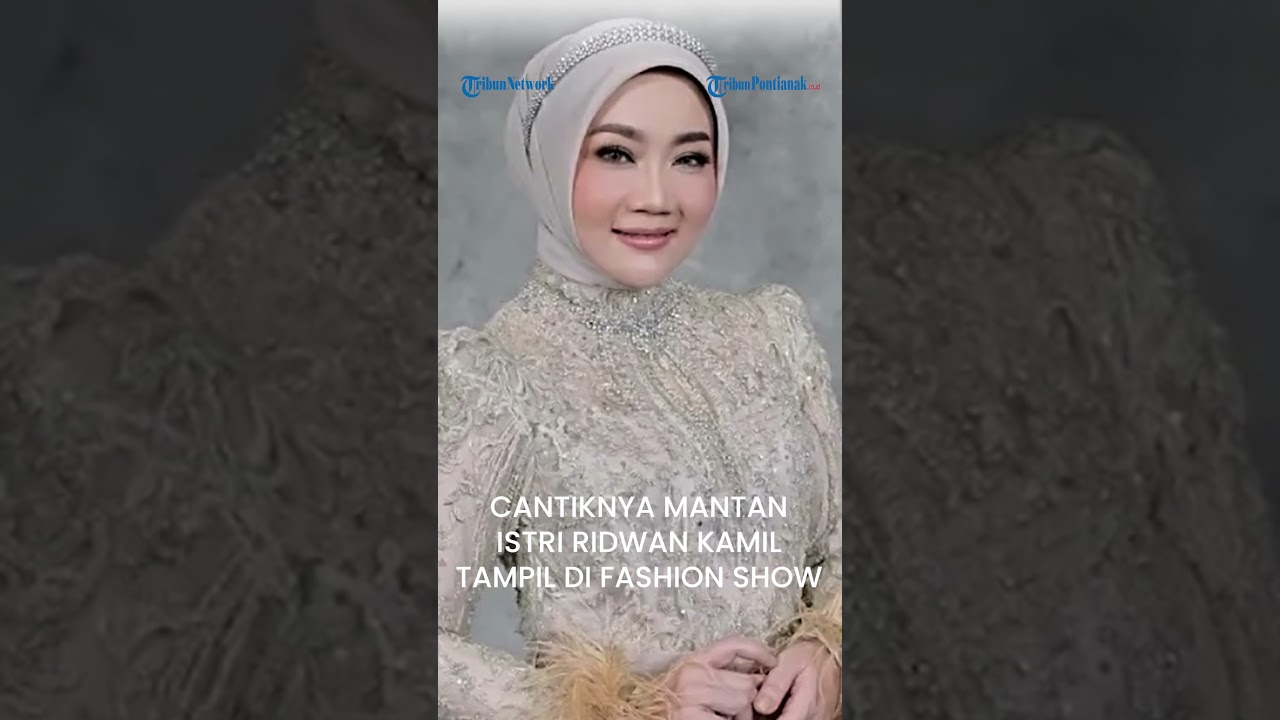 CANTIKNYA MANTAN ISTRI RIDWAN KAMIL TAMPIL DI FASHION SHOW