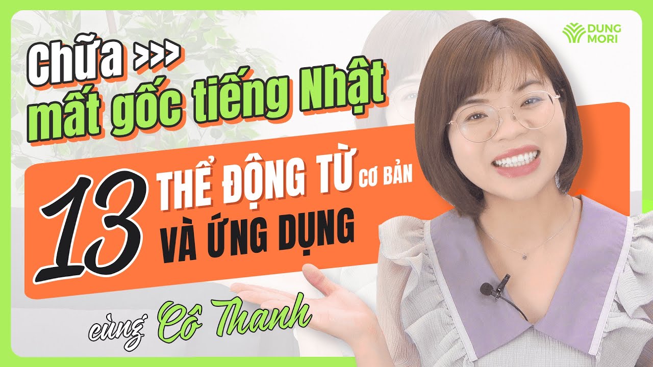 Chữa MẤT GỐC TIẾNG NHẬT thông qua 13 thể động từ cơ bản