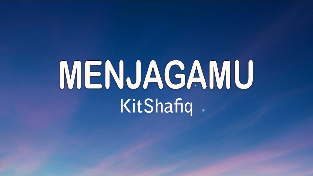 Menjagamu - KitShafiq (Lirik Video)