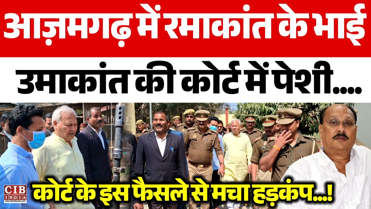 आज़मगढ़ में रमाकांत के भाई उमाकांत की कोर्ट में पेशी.... !