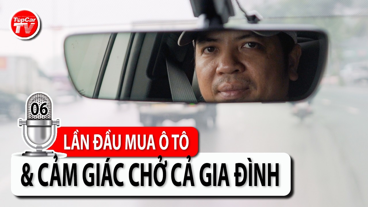 [TỰ SỰ SAU VÔ LĂNG] - P6: Cảm giác lần đầu có ô tô & chở cả gia đình như thế nào? | TIPCAR TV