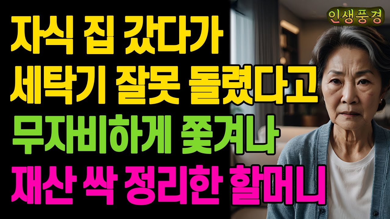 자식 집 갔다가 세탁기 잘못 돌렸다고 무자비하게 쫓겨나 재산 싹 정리한 할머니 노년의 삶의 지혜 행복한 노후생활 부모자식갈등 사연 이야기 오디오북
