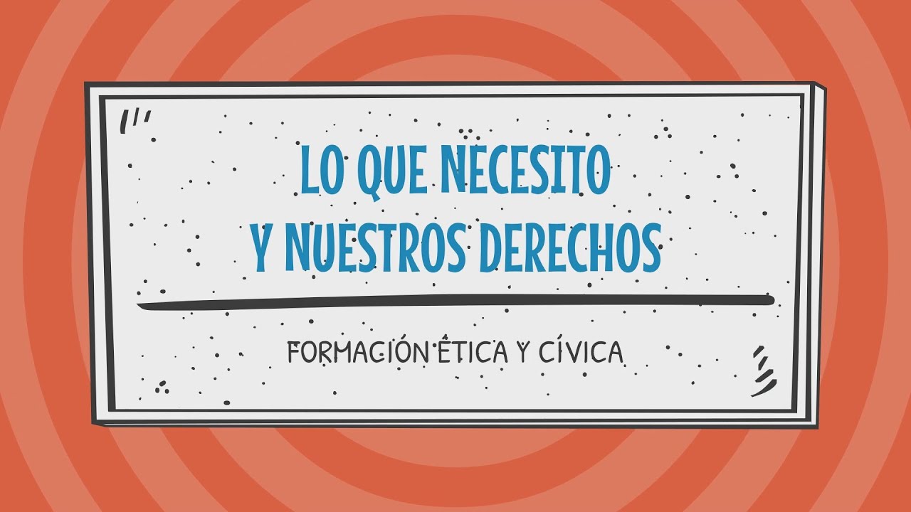 Lo que necesito y nuestros derechos. Cívica y ética LIV 2° Primaria