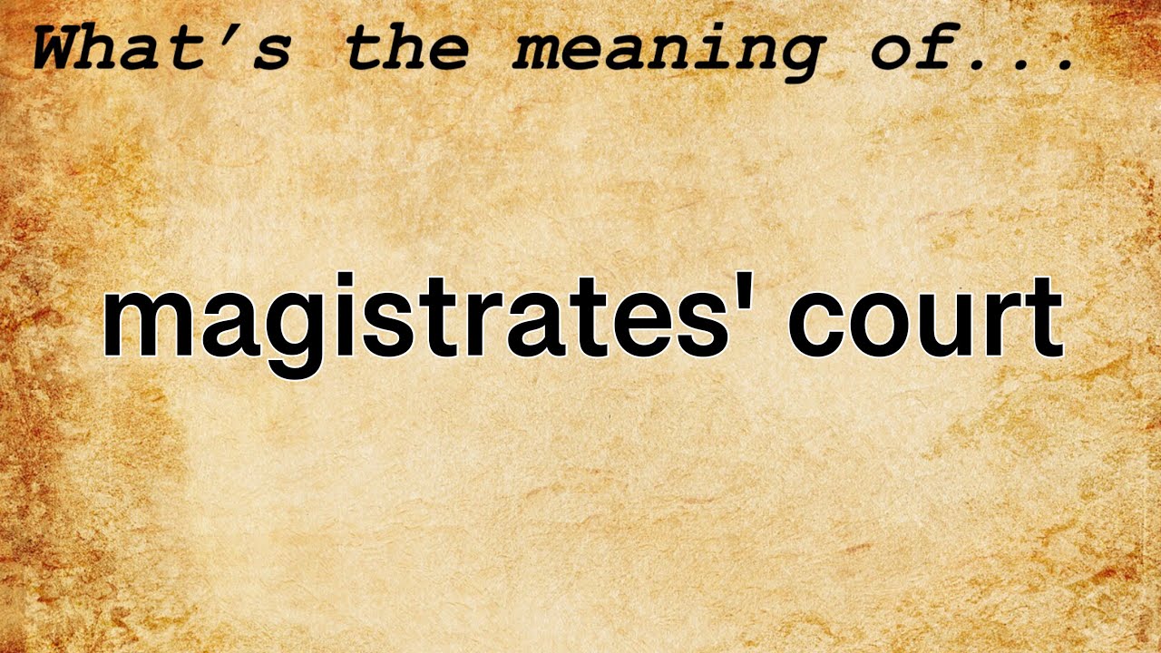 Magistrates' Court Meaning : Definition of Magistrates' Court
