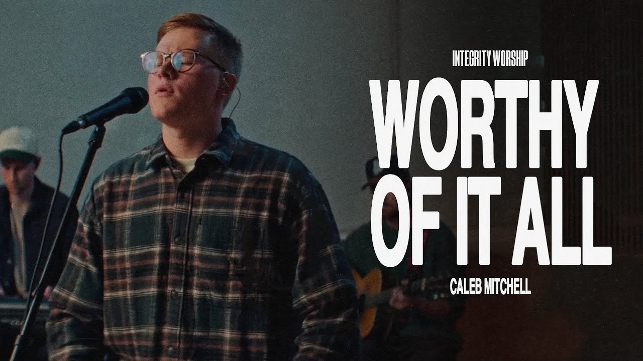Worthy Of It All – Caleb Mitchell & Integrity Worship (Acoustic)