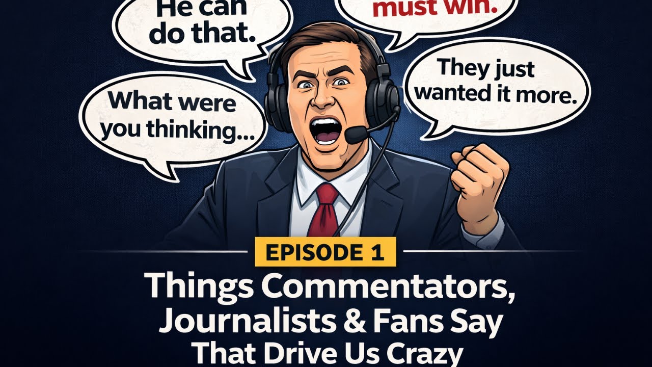 Things Commentators, Journalists & Fans Say That Drive Us Crazy