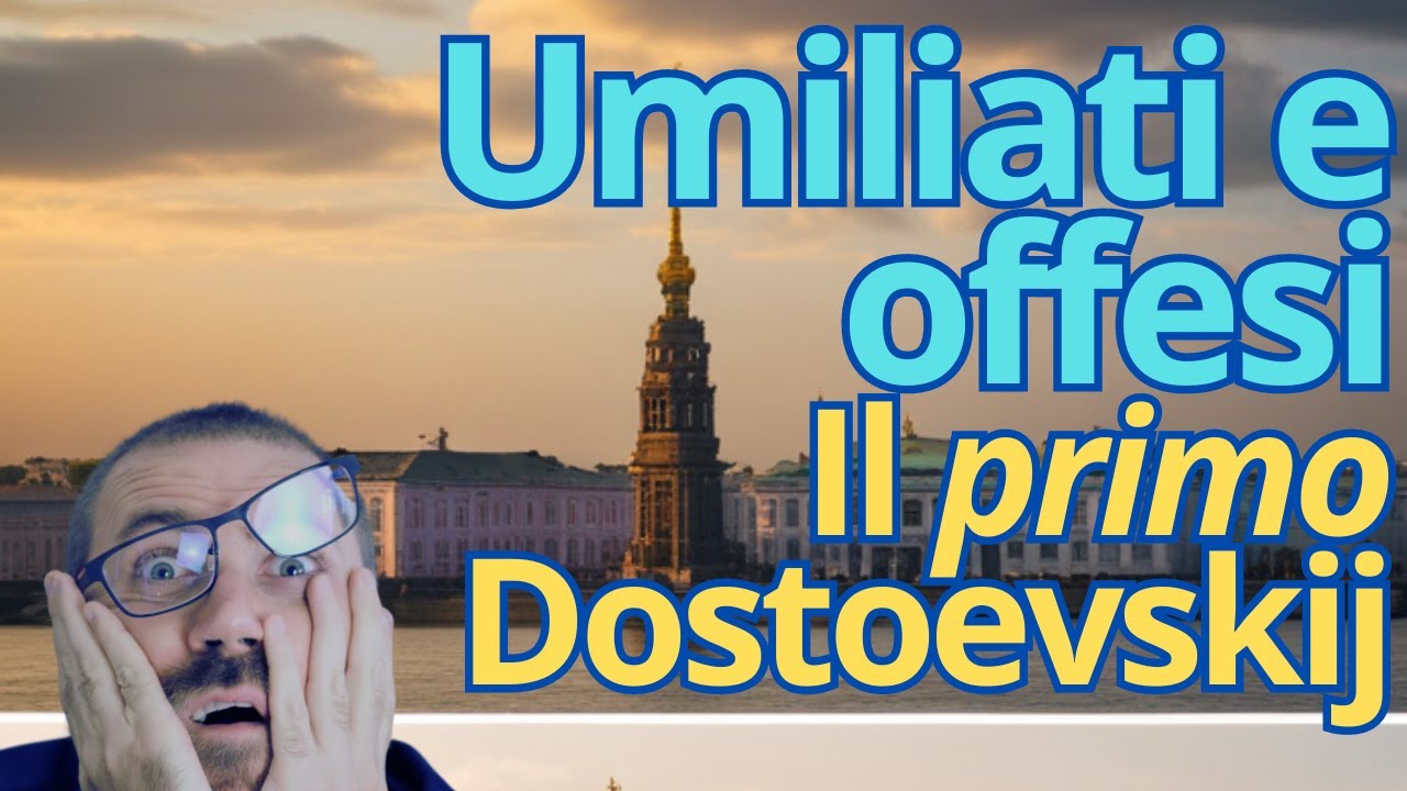 UMILIATI E OFFESI - Il primo vero Dostoevskij? (La mia analisi)