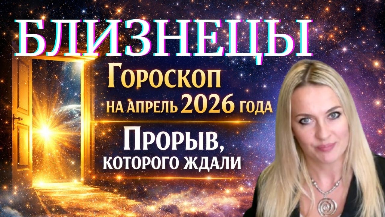БЛИЗНЕЦЫ - гороскоп на АПРЕЛЬ 2026г.  ПРОРЫВ, которого ждали...