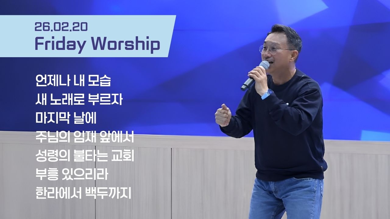 [2026.02.20] 언제나 내 모습 | 새 노래로 부르자 | 마지막 날에 | 주님의 임재 앞에서 | 성령의 불타는 교회 | 부흥 있으리라 | 한라에서 백두까지