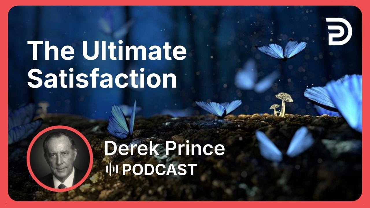 The Ultimate Satisfaction | Part 5 - From Time to Eternity | Derek Prince