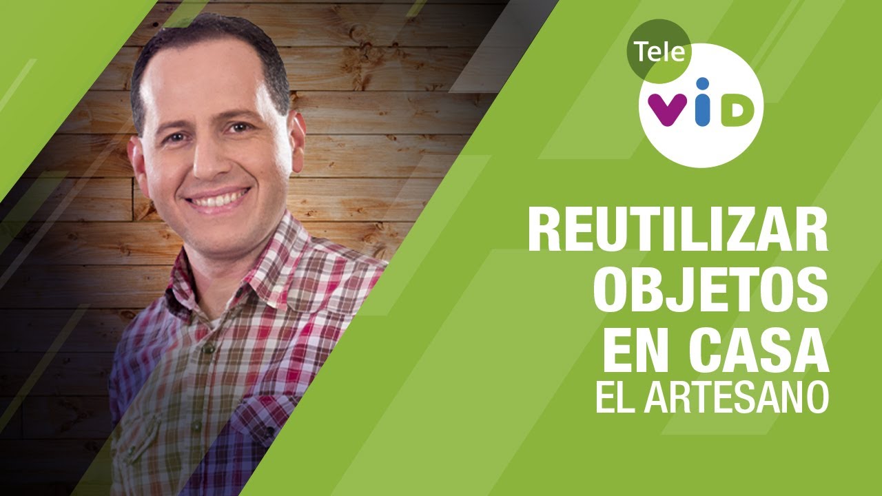 Ideas de c&oacute;mo reutilizar objetos en casa, El Artesano - Tele VID