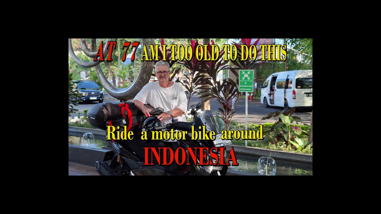 AT 77 YEARS OLD SHOULD I TRAVEL INDONESIA BY MOTORBIKE, HERE IS MY ATTEMPT.