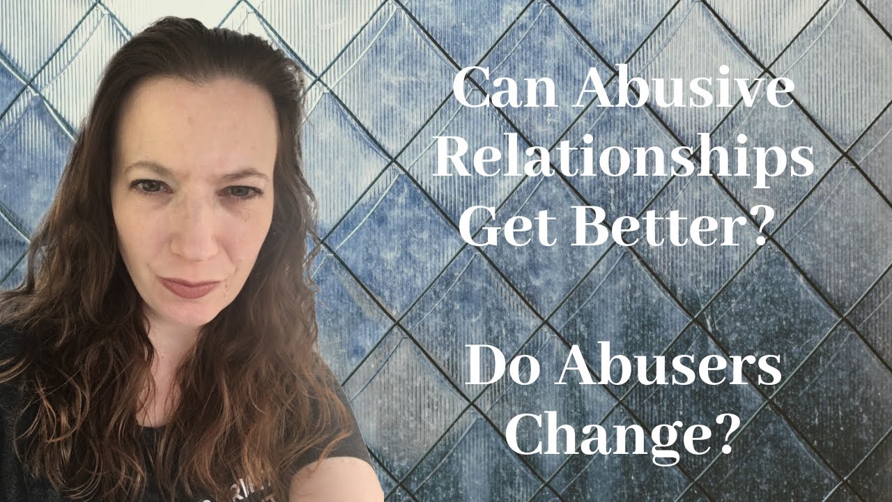 Can Abusive Relationships Get Better? | Do Abusers Change? | Can an Abusive Husband Change?