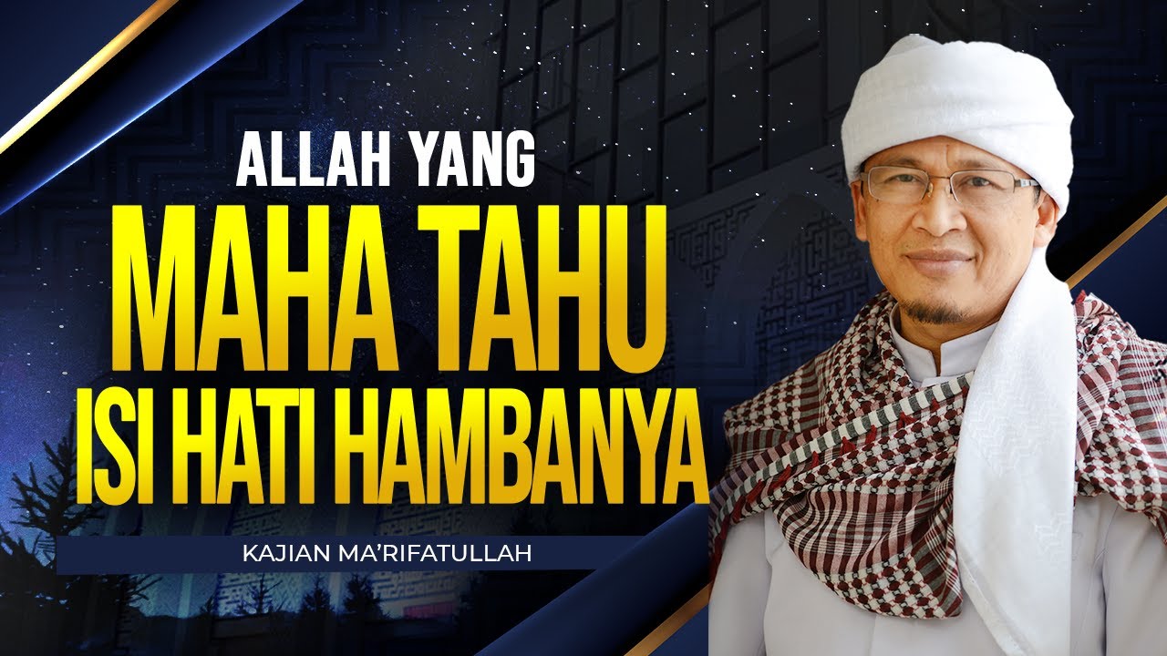 ALLAH YANG MAHA TAU ISI HATI SETIAP HAMBANYA| Kajian Ma'rifatullah