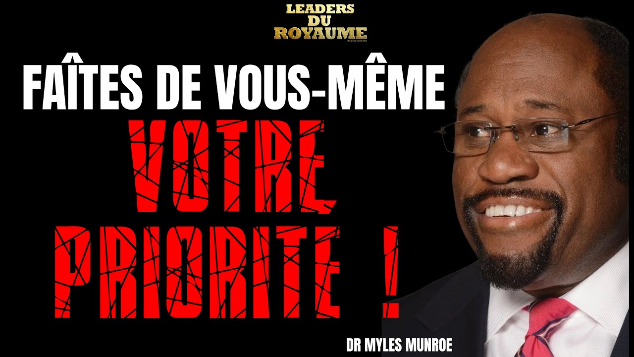 FAITES DE VOUS-MÊME VOTRE PRIORITÉ – DISCOURS DU DR MYLES MUNROE #myles_munroe #myles #mylesmunroe
