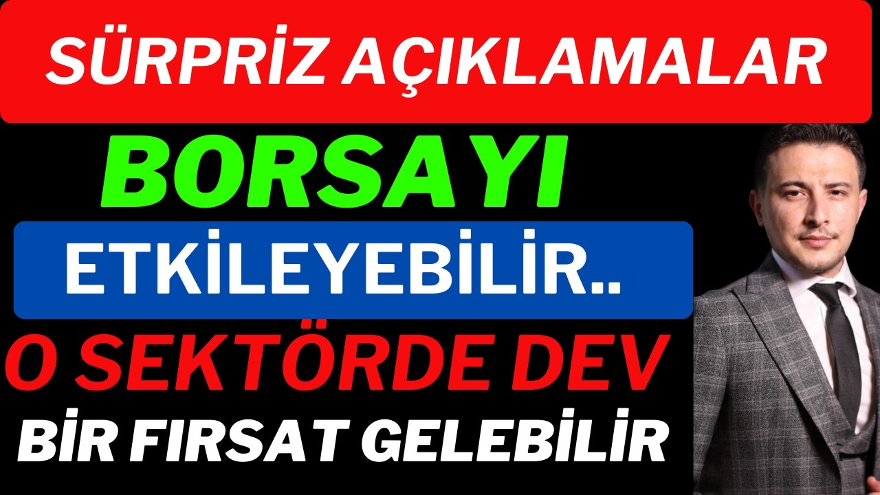 Sürpriz Açıklamalar ! Borsayı Etkileyecek, O Sektör Uzun Vadeli Fırsat Verebilir
