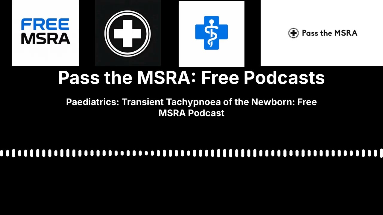 Paediatrics: Transient Tachypnoea of the Newborn: Free MSRA Podcast | Pass the MSRA: Free Podcasts