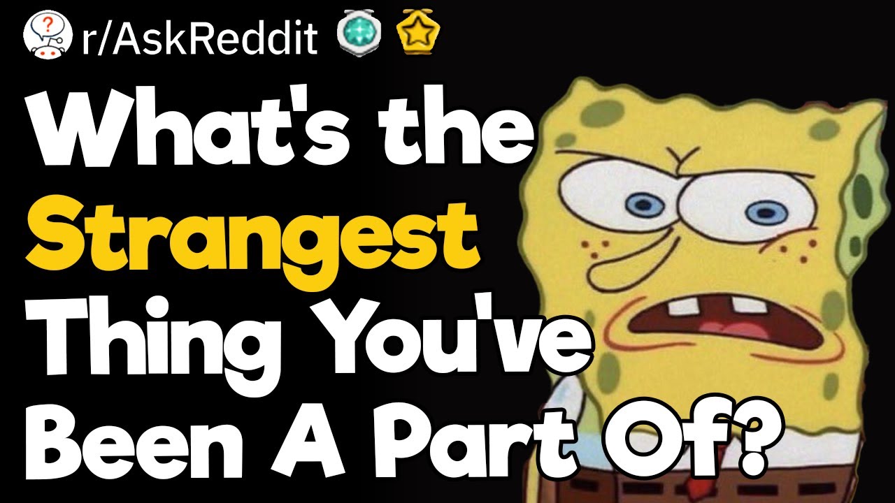 What's The Strangest Thing You've Been A Part Of?