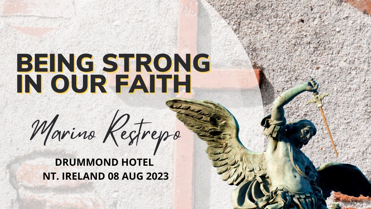 Being strong in our faith By Marino Restrepo. Drummond Hotel. Nt. Ireland  08 August 2023