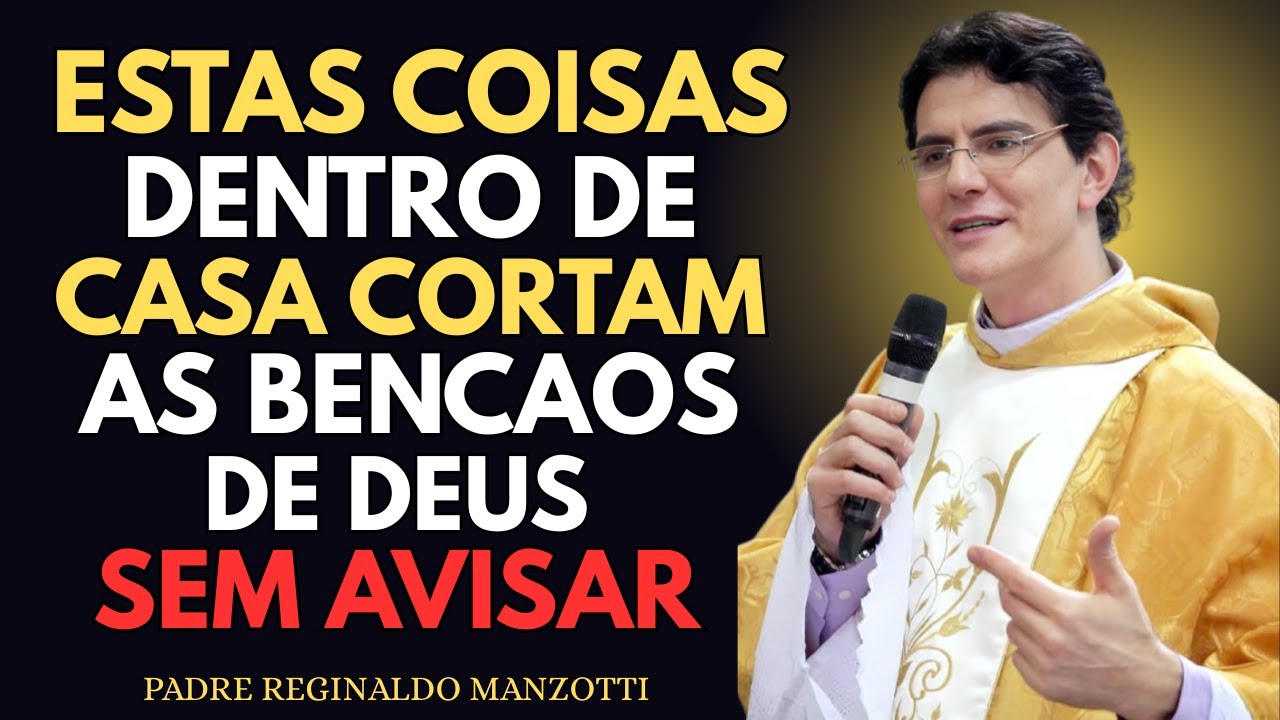As 7 COISAS Que BLOQUEIAM as GRAÇAS No LAR — Poucos Percebem | Padre Reginaldo Manzotti