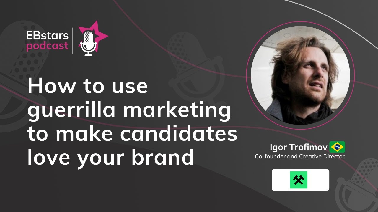 Guerilla marketing in Employer Branding | EBstars Podcast Episode 6! | Guest: Igor Trofimov