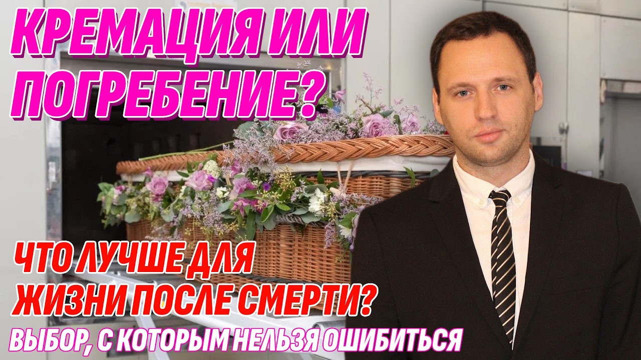 Кремация или Похороны? Жизнь после смерти зависит от этого - Не ошибись в выборе