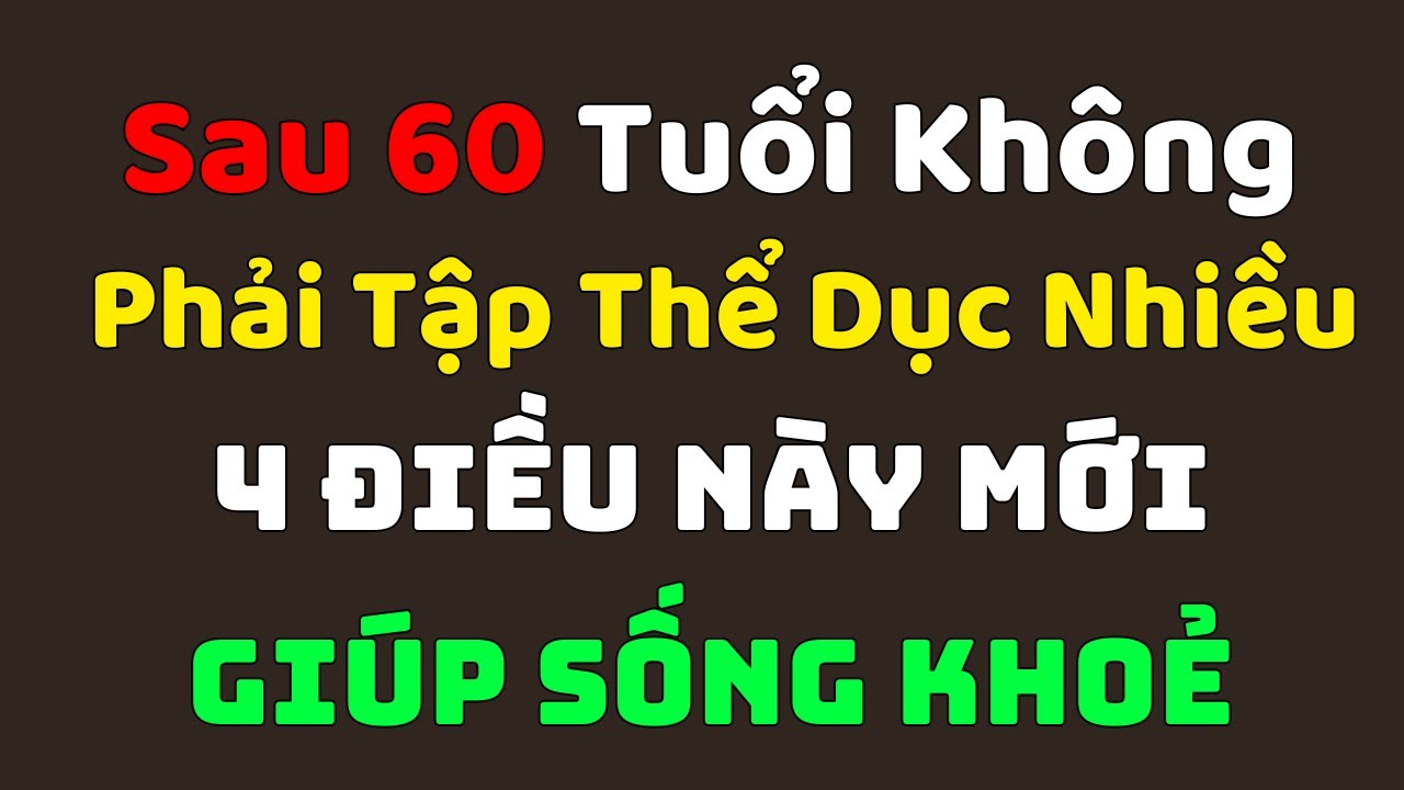 Sau Tuổi 60, Không Phải Tập Thể Dục Nhiều, Đây Mới Là 4 Điều Quan Trọng Giúp Bạn Sống Khoẻ Sống Lâu