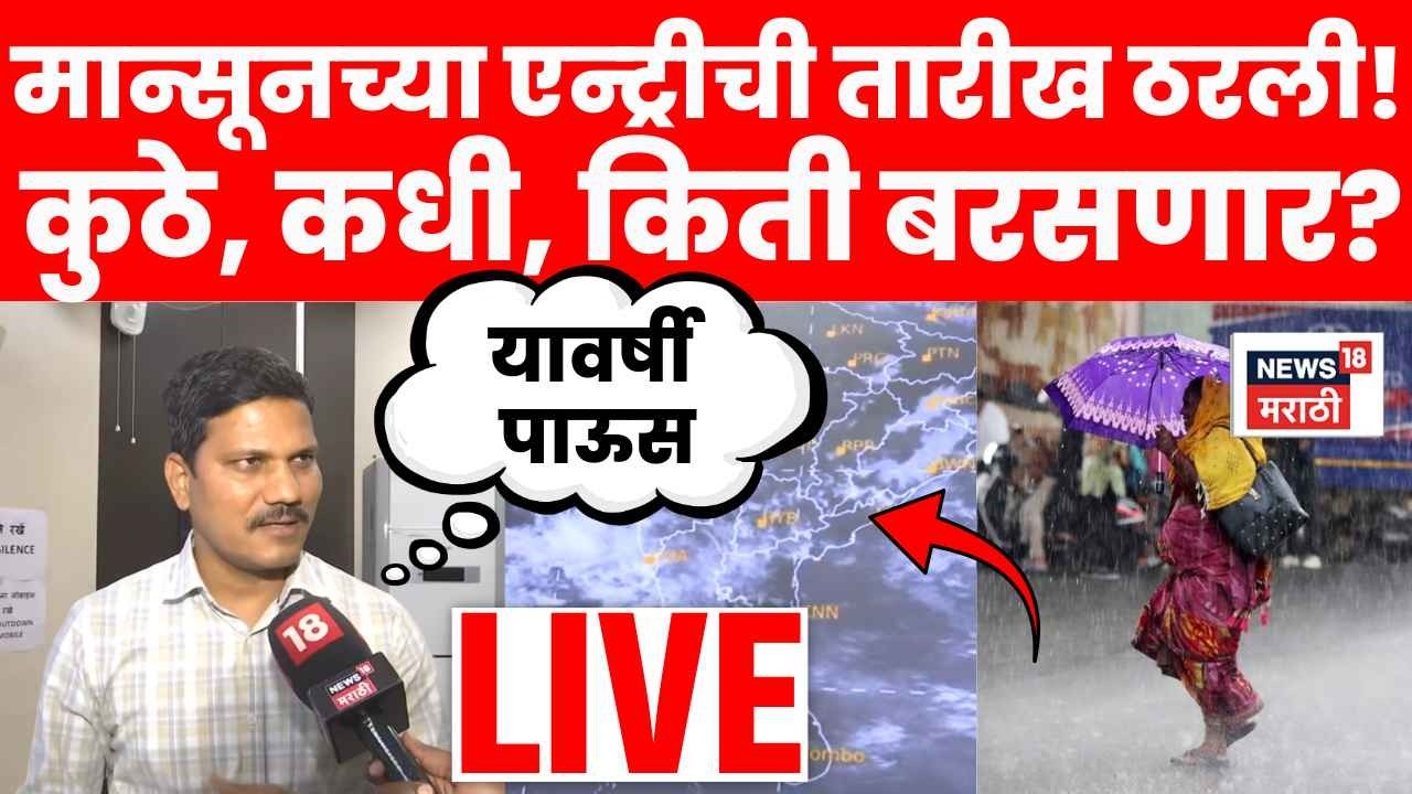 Rain Alert LIVE | Monsoon Update | पुढील 2 दिवसांत मान्सूनची एंट्री! हवामानाचा अंदाज काय? N18L